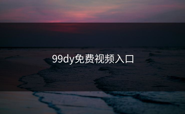 99dy免费视频入口