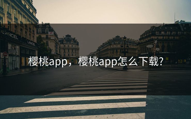樱桃app,樱桃app怎么下载? 樱桃app,樱桃app怎么下载?