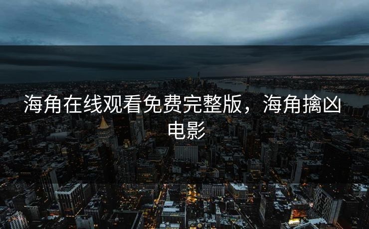 海角在线观看免费完整版，海角擒凶 电影