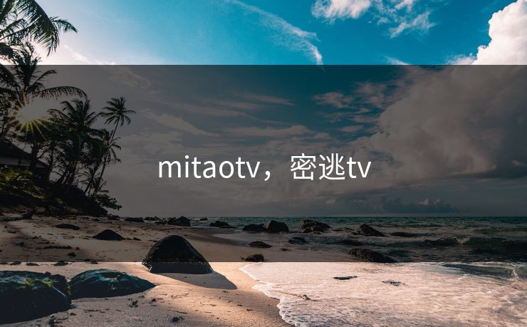 mitaotv，密逃tv