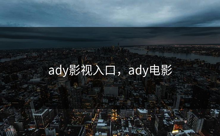ady影视入口，ady电影